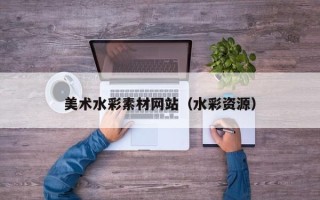 祁阳美术水彩素材网站（水彩资源）