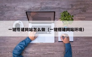 祁阳一键搭建网站怎么做（一键搭建网站环境）
