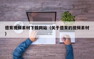 祁阳德育视频素材下载网站（关于德育的视频素材）