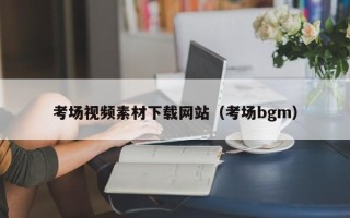祁阳考场视频素材下载网站（考场bgm）