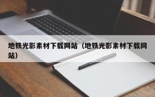 祁阳地铁光影素材下载网站（地铁光影素材下载网站）