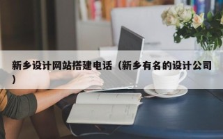 祁阳新乡设计网站搭建电话（新乡有名的设计公司）